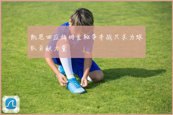 凯恩回应梅姆金靴争夺战只求为球队贡献力量