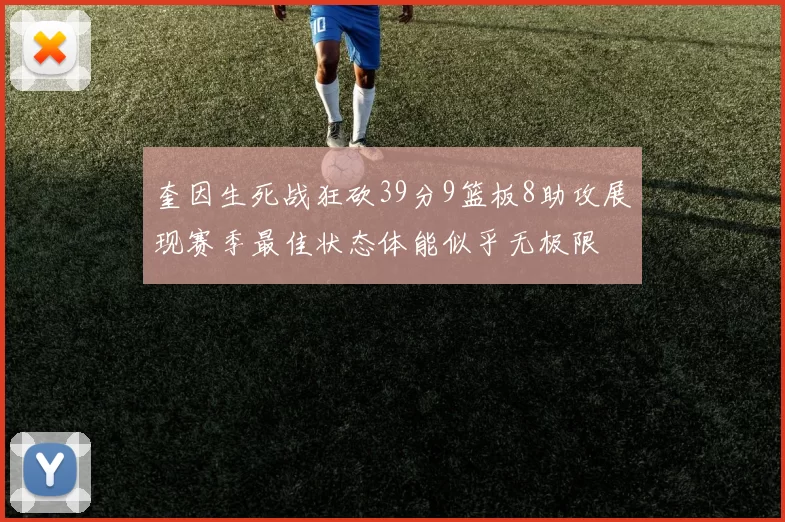 奎因生死战狂砍39分9篮板8助攻展现赛季最佳状态体能似乎无极限